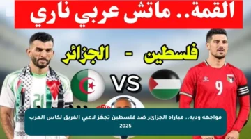 مواجهة ودية.. مباراة الجزائر ضد فلسطين تجهّز لاعبي الفريق لكأس العرب 2025